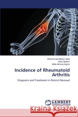 Incidence of Rheumatoid Arthritis Muhammad Naeem Iqbal, Azka Naeem, Aftab Ahmad Anjum 9783659507304 LAP Lambert Academic Publishing