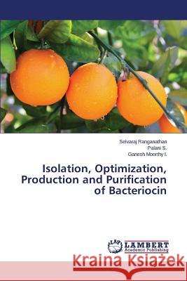 Isolation, Optimization, Production and Purification of Bacteriocin Ranganathan Selvaraj                     S. Palani                                I. Ganesh Moorthy 9783659507434 LAP Lambert Academic Publishing