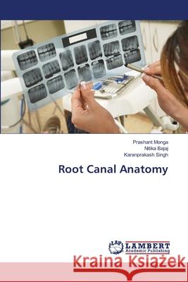 Root Canal Anatomy Monga Prashant                           Bajaj Nitika                             Singh Karanprakash 9783659507755 LAP Lambert Academic Publishing