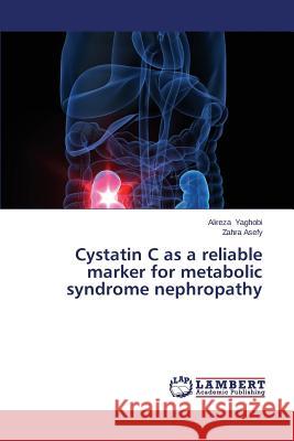 Cystatin C as a Reliable Marker for Metabolic Syndrome Nephropathy Yaghobi Alireza                          Asefy Zahra 9783659507762 LAP Lambert Academic Publishing