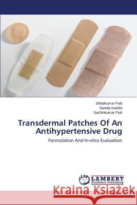 Transdermal Patches Of An Antihypertensive Drug Patil, Shitalkumar 9783659507786 LAP Lambert Academic Publishing