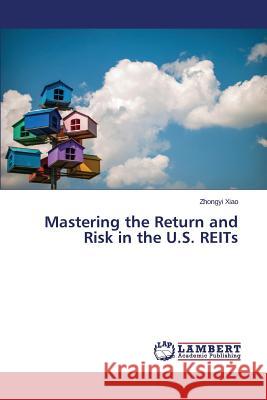 Mastering the Return and Risk in the U.S. Reits Xiao Zhongyi 9783659507977 LAP Lambert Academic Publishing