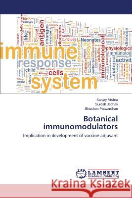 Botanical Immunomodulators Mishra Sanjay                            Jadhav Suresh                            Patwardhan Bhushan 9783659508400