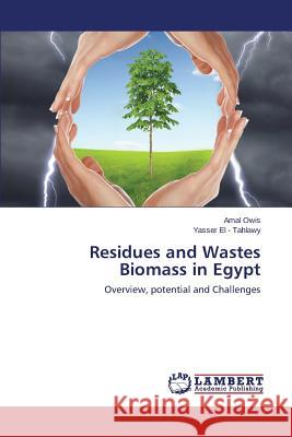 Residues and Wastes Biomass in Egypt Owis Amal                                El -. Tahlawy Yasser 9783659508691