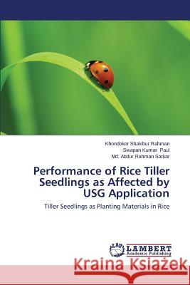 Performance of Rice Tiller Seedlings as Affected by Usg Application Rahman Khondoker Shakibur                Paul Swapan Kumar                        Sarkar MD Abdur Rahman 9783659508943