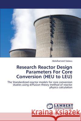 Research Reactor Design Parameters for Core Conversion (Heu to Leu) Salawu Abdulhameed 9783659509407