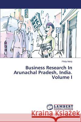 Business Research in Arunachal Pradesh, India. Volume I Mody Philip 9783659509698 LAP Lambert Academic Publishing
