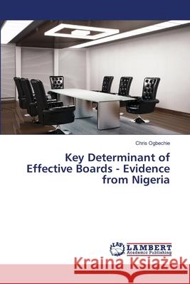 Key Determinant of Effective Boards - Evidence from Nigeria Ogbechie Chris 9783659510113