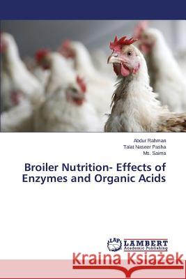 Broiler Nutrition- Effects of Enzymes and Organic Acids Rahman Abdur, Pasha Talat Naseer, Saima MS 9783659510229