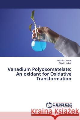 Vanadium Polyoxomatelate: An Oxidant for Oxidative Transformation Dewan Anindita 9783659510519