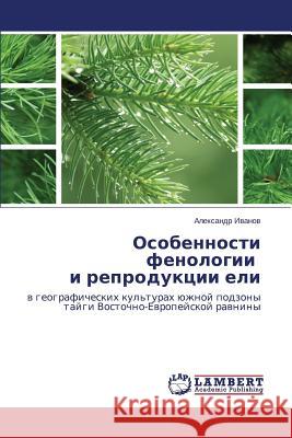 Osobennosti fenologii i reproduktsii eli Ivanov Aleksandr 9783659510526 LAP Lambert Academic Publishing