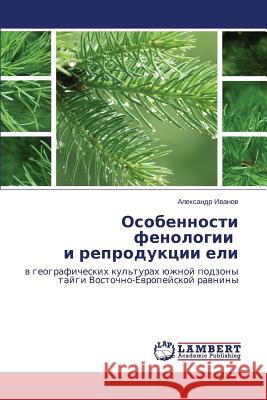 Osobennosti fenologii i reproduktsii eli Ivanov Aleksandr 9783659510526