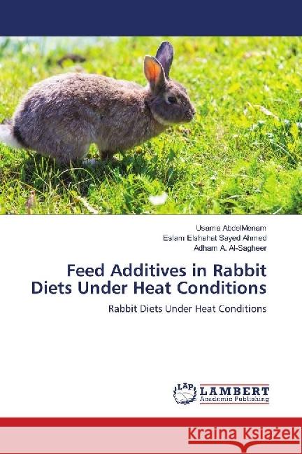 Feed Additives in Rabbit Diets Under Heat Conditions : Rabbit Diets Under Heat Conditions AbdelMenam, Usama; Elshahat Sayed Ahmed, Eslam; A. Al-Sagheer, Adham 9783659510670