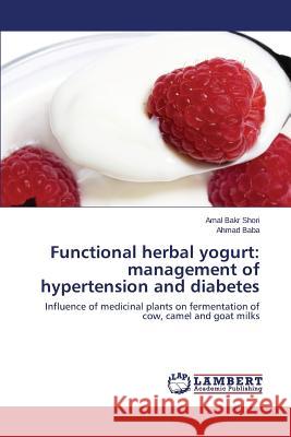 Functional herbal yogurt: management of hypertension and diabetes Shori Amal Bakr, Baba Ahmad 9783659510830 LAP Lambert Academic Publishing