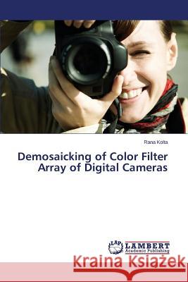 Demosaicking of Color Filter Array of Digital Cameras Kolta Rana 9783659511059 LAP Lambert Academic Publishing