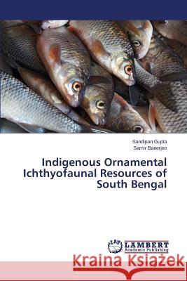 Indigenous Ornamental Ichthyofaunal Resources of South Bengal Gupta Sandipan                           Banerjee Samir 9783659511141