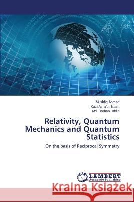Relativity, Quantum Mechanics and Quantum Statistics Ahmad Mushfiq                            Islam Kazi Asraful                       Uddin MD Borhan 9783659511202 LAP Lambert Academic Publishing