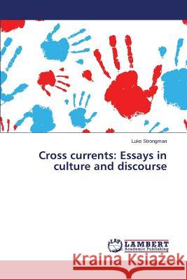 Cross currents: Essays in culture and discourse Strongman Luke 9783659511295 LAP Lambert Academic Publishing