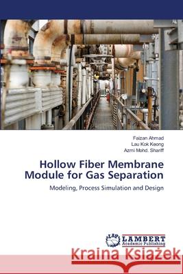 Hollow Fiber Membrane Module for Gas Separation Ahmad Faizan                             Kok Keong Lau                            Mohd Shariff Azmi 9783659511721