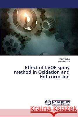 Effect of Lvof Spray Method in Oxidation and Hot Corrosion Sahu Vinay                               Gupta Girish 9783659511851 LAP Lambert Academic Publishing
