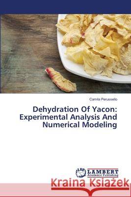 Dehydration Of Yacon: Experimental Analysis And Numerical Modeling Perussello, Camila 9783659511899 LAP Lambert Academic Publishing