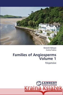 Families of Angiosperms Volume 1 Mahajan Minakshi                         Fatima Sumia 9783659511912 LAP Lambert Academic Publishing