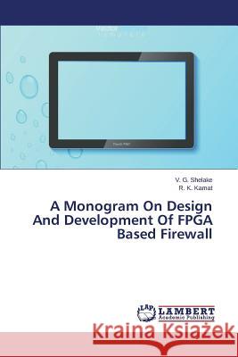 A Monogram On Design And Development Of FPGA Based Firewall Shelake V. G. 9783659511981 LAP Lambert Academic Publishing