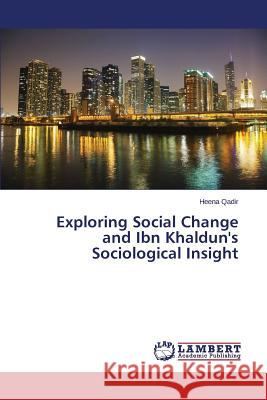 Exploring Social Change and Ibn Khaldun's Sociological Insight Qadir Heena 9783659512414