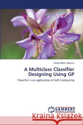 A Multiclass Classifier Designing Using GP Mansuri Anwar Mohd 9783659512650