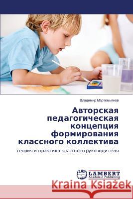 Avtorskaya pedagogicheskaya kontseptsiya formirovaniya klassnogo kollektiva Martem'yanov Vladimir 9783659512766