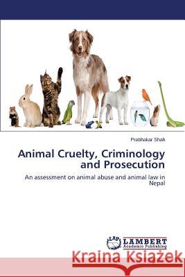 Animal Cruelty, Criminology and Prosecution Shah Prabhakar 9783659513053 LAP Lambert Academic Publishing