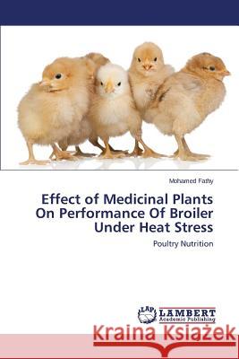 Effect of Medicinal Plants On Performance Of Broiler Under Heat Stress Fathy Mohamed 9783659513442 LAP Lambert Academic Publishing