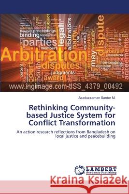 Rethinking Community-based Justice System for Conflict Transformation Sarder M., Asaduzzaman 9783659513459