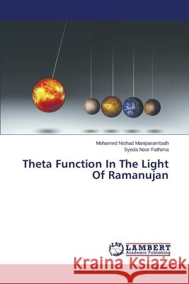 Theta Function In The Light Of Ramanujan Maniparambath Mohamed Nishad             Fathima Syeda Noor 9783659513480