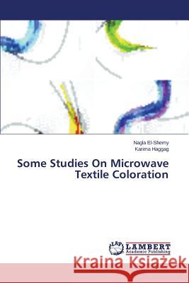 Some Studies On Microwave Textile Coloration Haggag Karima                            El-Shemy Nagla 9783659513527 LAP Lambert Academic Publishing