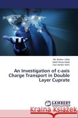 An Investigation of C-Axis Charge Transport in Double Layer Cuprate Uddin MD Borhan                          Naqib Saleh Hasan                        Islam Kazi Asraful 9783659513732 LAP Lambert Academic Publishing