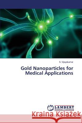 Gold Nanoparticles for Medical Applications Vijayakumar S. 9783659513749