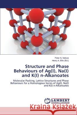 Structure and Phase Behaviours of AG(I), Na(i) and K(i) N-Alkanoates Nelson Peter N. 9783659514128 LAP Lambert Academic Publishing