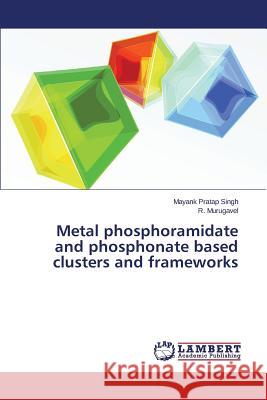 Metal Phosphoramidate and Phosphonate Based Clusters and Frameworks Singh Mayank Pratap                      Murugavel R. 9783659514197 LAP Lambert Academic Publishing