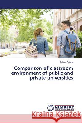 Comparison of classroom environment of public and private universities Fatima Gulnaz 9783659514630