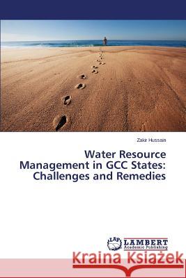 Water Resource Management in Gcc States: Challenges and Remedies Hussain Zakir 9783659515200