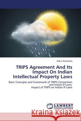 Trips Agreement and Its Impact on Indian Intellectual Property Laws Srivastava Ankur 9783659515248