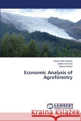 Economic Analysis of Agroforestry Tegenie Yeshimebet                       Ewunetu Zeleke                           Asfaw Zebene 9783659515293