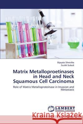 Matrix Metalloproetinases in Head and Neck Squamous Cell Carcinoma Shrestha Bijayata                        Subedi Sushil 9783659515613 LAP Lambert Academic Publishing