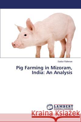Pig Farming in Mizoram, India: An Analysis Rahman Saidur 9783659515675