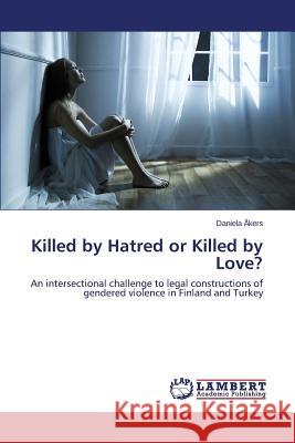 Killed by Hatred or Killed by Love? Akers Daniela 9783659515729 LAP Lambert Academic Publishing