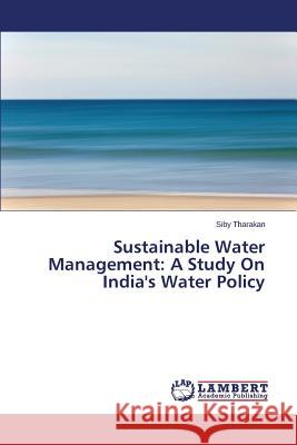 Sustainable Water Management: A Study On India's Water Policy Tharakan Siby 9783659515781