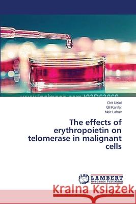 The effects of erythropoietin on telomerase in malignant cells Uziel Orit                               Kanfer Gil                               Lahav Meir 9783659515828 LAP Lambert Academic Publishing