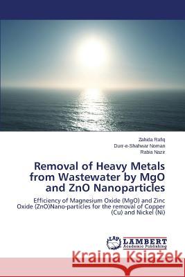 Removal of Heavy Metals from Wastewater by Mgo and Zno Nanoparticles Rafiq Zahida                             Noman Durr-E-Shahwar                     Nazir Rabia 9783659515965 LAP Lambert Academic Publishing