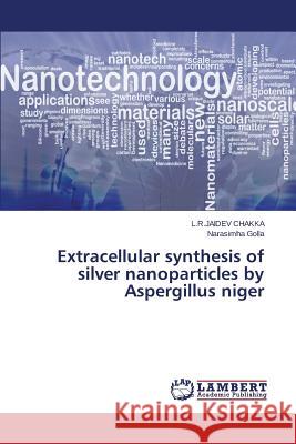 Extracellular synthesis of silver nanoparticles by Aspergillus niger Chakka L. R. Jaidev 9783659516061